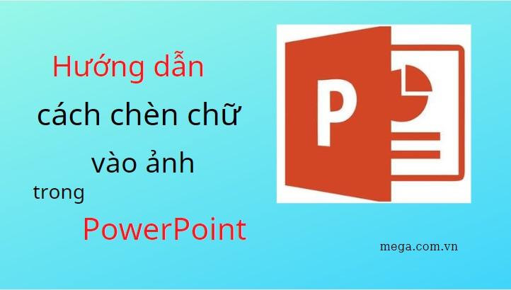 Hướng dẫn cách chèn chữ vào ảnh trong PowerPoint cực đơn giản