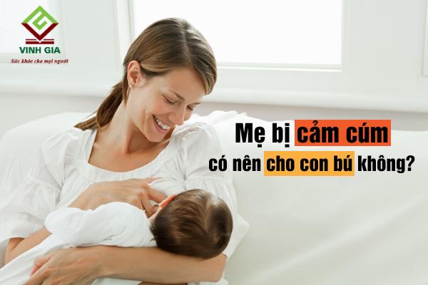 Mẹ cho con bú bị cảm cúm uống thuốc gì an toàn và hiệu quả?