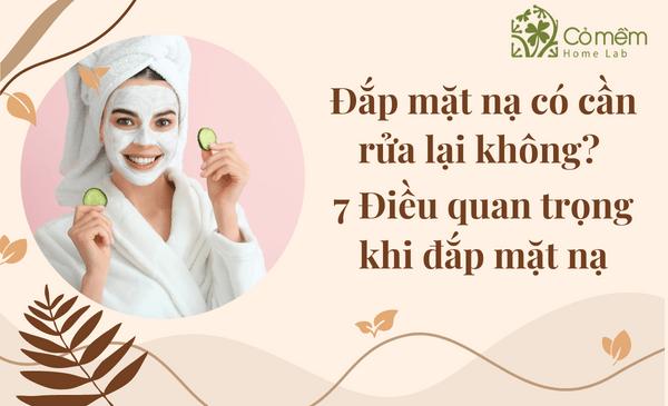 Đắp Mặt Nạ Có Cần Rửa Lại Không? #7 Điều Quan Trọng Cần Nhớ