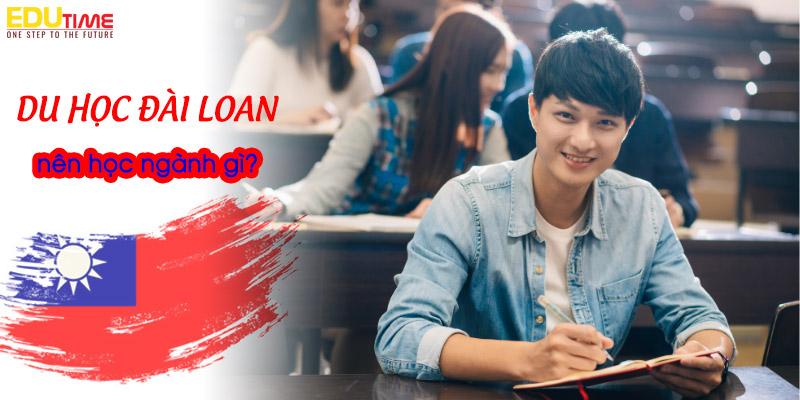 Du học Đài Loan 2022-2023 nên học ngành gì dễ xin việc?