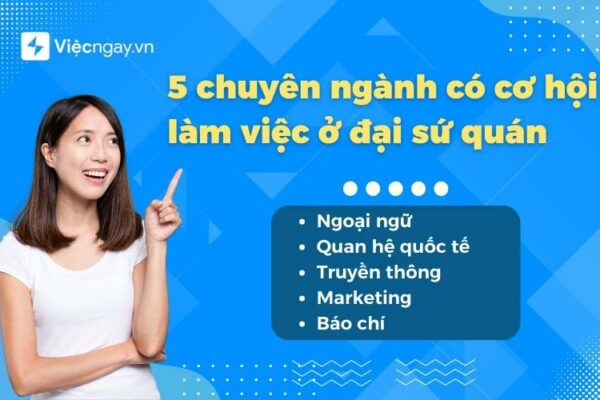 Làm đại sứ quán thì học ngành gì? Kinh nghiệm phỏng vấn hữu ích