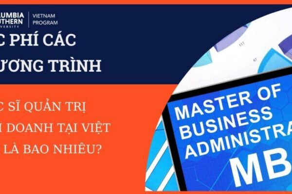 HỌC PHÍ CÁC CHƯƠNG TRÌNH THẠC SĨ
 QUẢN TRỊ KINH DOANH TẠI VIỆT NAM LÀ BAO NHIÊU?