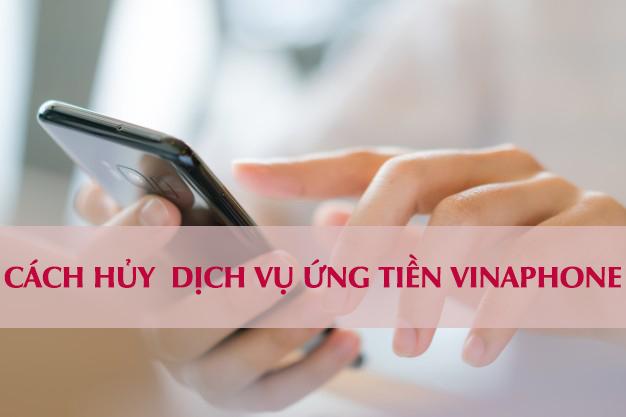 Cách hủy dịch vụ ứng tiền Vinaphone nhanh và đơn giản nhất