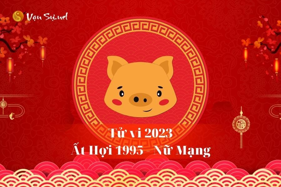 Tử Vi Tuổi Ất Hợi 1995 Năm 2023 - Nữ Mạng