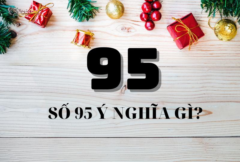 Số 95 có ý nghĩa gì? Luận giải các ý nghĩa nổi bật của số 95