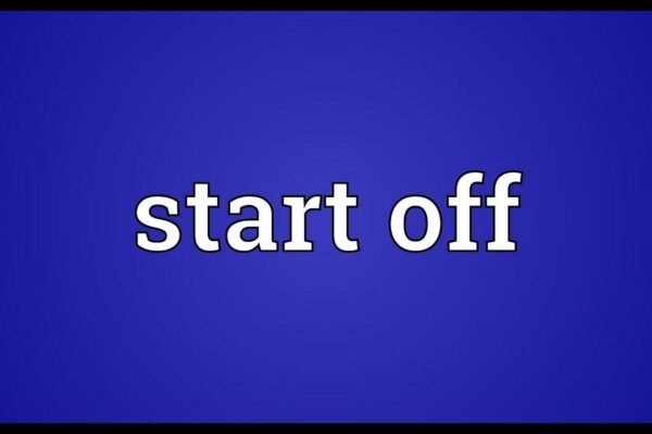 Start Off là gì và cấu trúc cụm từ Start Off trong câu Tiếng Anh