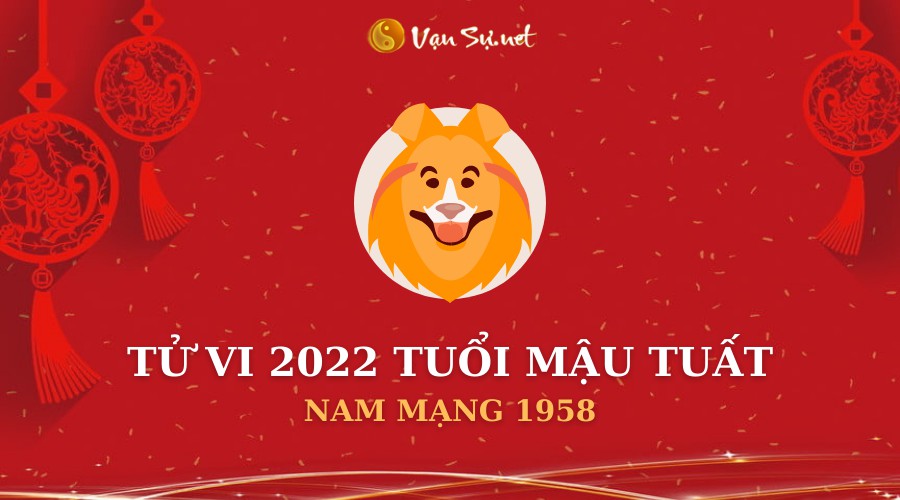 Tử Vi Tuổi Mậu Tuất Năm 2022 - Nam Mạng 1958 Chi Tiết