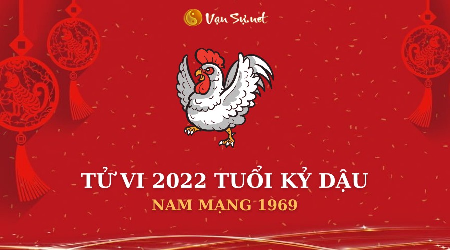 Tử Vi Tuổi Kỷ Dậu Năm 2022 - Nam Mạng 1969 Chi Tiết