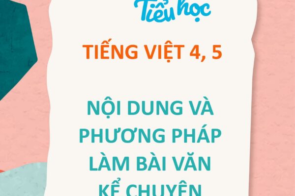 NỘI DUNG VÀ PHƯƠNG PHÁP LÀM BÀI VĂN KỂ CHUYỆN - TIẾNG VIỆT LỚP 4, 5