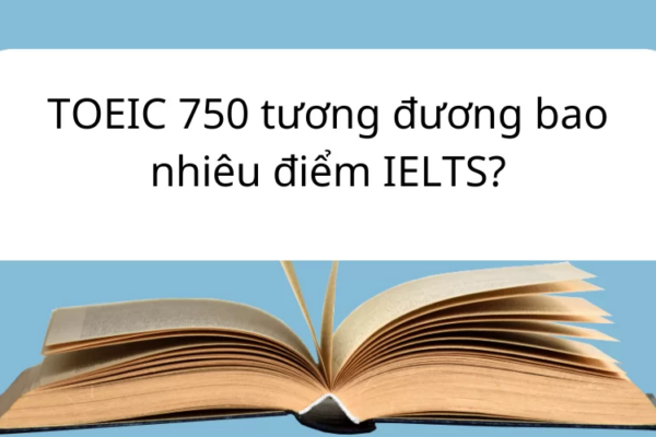 TOEIC 750 tương đương bao nhiêu điểm IELTS?