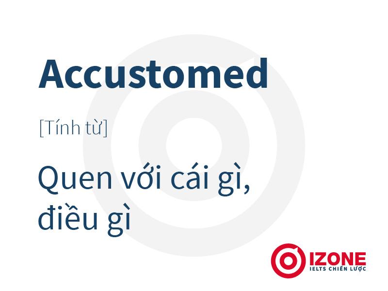 Cấu trúc accustomed thường dùng – Accustomed đi với giới từ gì?