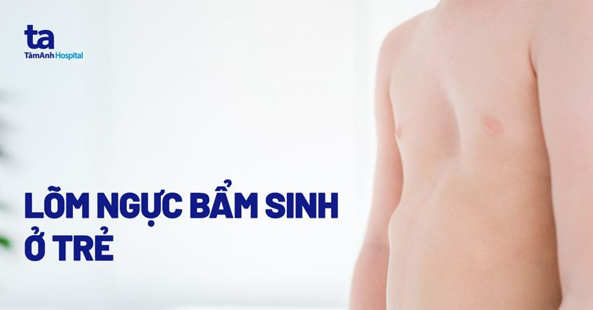 Lõm ngực bẩm sinh ở trẻ: Nguyên nhân, triệu chứng, cách chẩn đoán