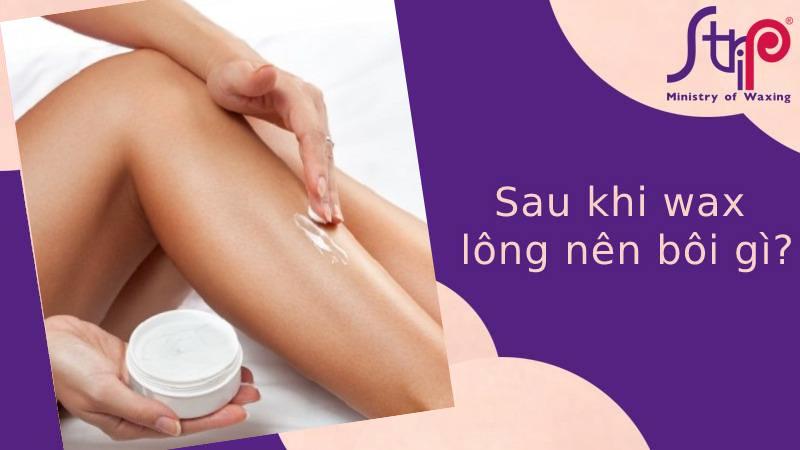 Sau khi wax lông nên bôi gì? Lưu ý bạn cần nhớ sau khi wax lông?