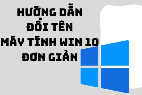 Đổi tên máy tính Win 10 với 4 cách siêu đơn giản Đổi tên máy tính Win 10 với 4 cách siêu đơn giản