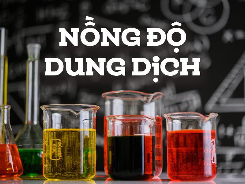 Nồng độ dung dịch là gì? Công thức tính nồng độ dung dịch và các bài tập cơ bản có giải