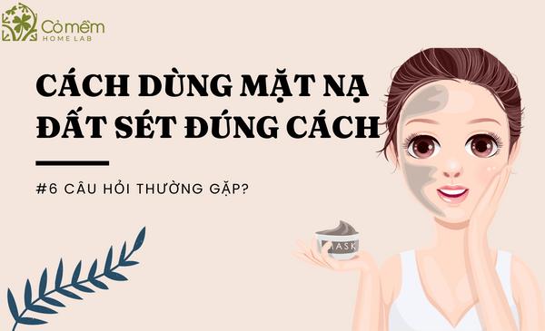 Cách Dùng Mặt Nạ Đất Sét Đúng Cách #5 Câu Hỏi Thường Gặp