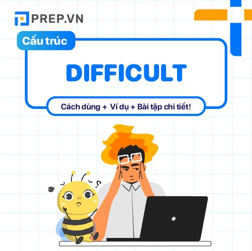 Difficult là gì? Kiến thức tiếng Anh về cấu trúc Difficult