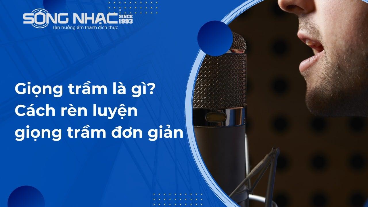 Giọng trầm là gì? Cách rèn luyện giọng trầm đơn giản