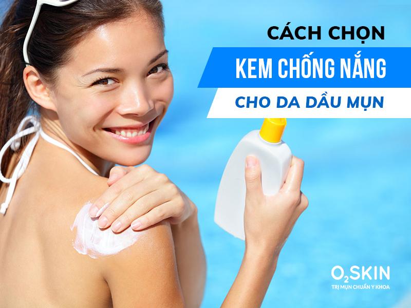 Top 7 Kem Chống Nắng Cho Da Dầu Mụn Tốt Nhất Hiện Nay