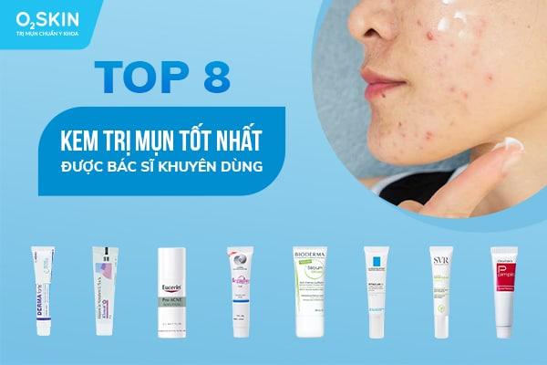 Top 8 kem trị mụn tốt nhất được Bác sĩ khuyên dùng