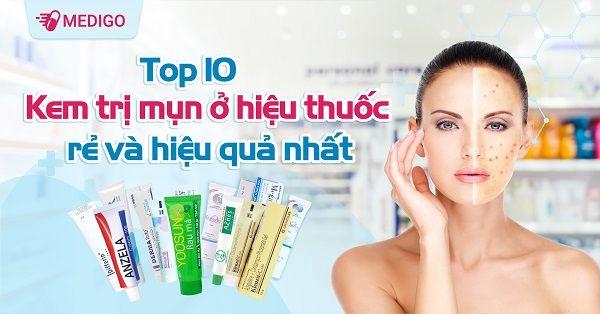 Top 10 kem trị mụn ở hiệu thuốc rẻ và hiệu quả nhất