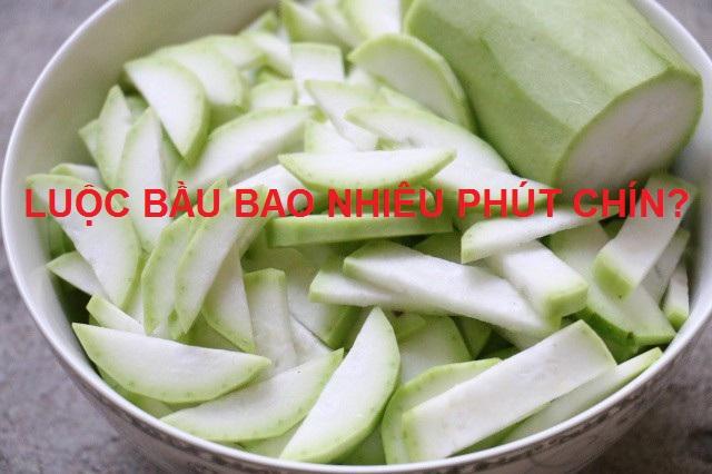 Luộc bầu trong bao nhiêu phút chín? mềm ngon không bị nhừ