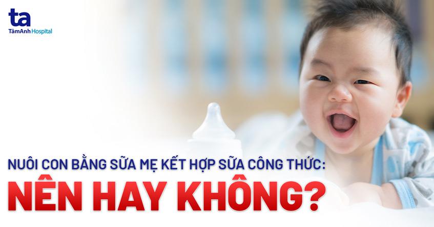 Nuôi con bằng sữa mẹ kết hợp sữa công thức: Nên hay không?