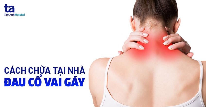 11 cách chữa đau mỏi cổ vai gáy tại nhà – An toàn, hiệu quả cao