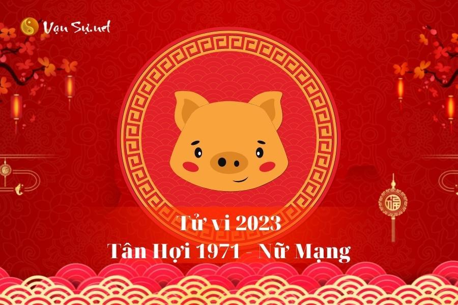 Tử Vi Tuổi Tân Hợi 1971 Năm 2023 - Nữ Mạng