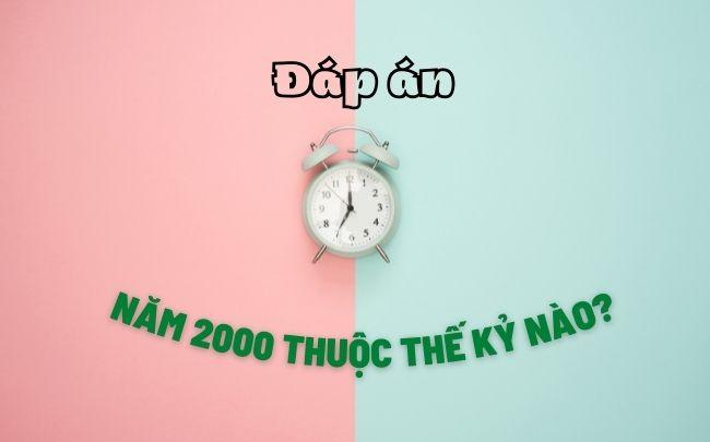 Năm 2000 thuộc thế kỉ nào? Thế kỉ 20 bắt đầu từ năm nào?