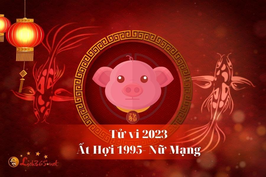 Tử Vi Tuổi Ất Hợi 1995  Năm 2023 Nữ Mạng