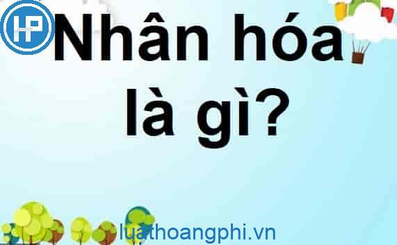 Phép nhân hóa là gì? Tác dụng của phép nhân hóa?