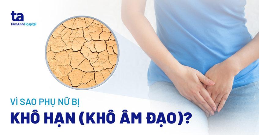 Khô âm đạo (vùng kín): Nguyên nhân, triệu chứng và cách chẩn đoán