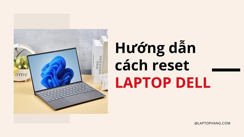Hướng dẫn reset cài đặt lại laptop Dell về trạng thái mặc định