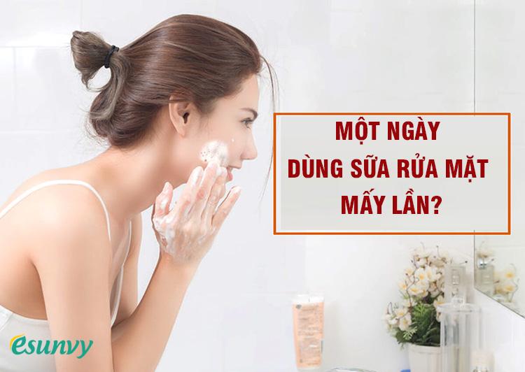 Một ngày dùng sữa rửa mặt mấy lần là đủ?