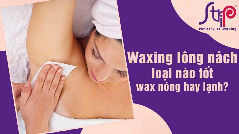 Waxing lông nách loại nào tốt, nên wax ở đâu?