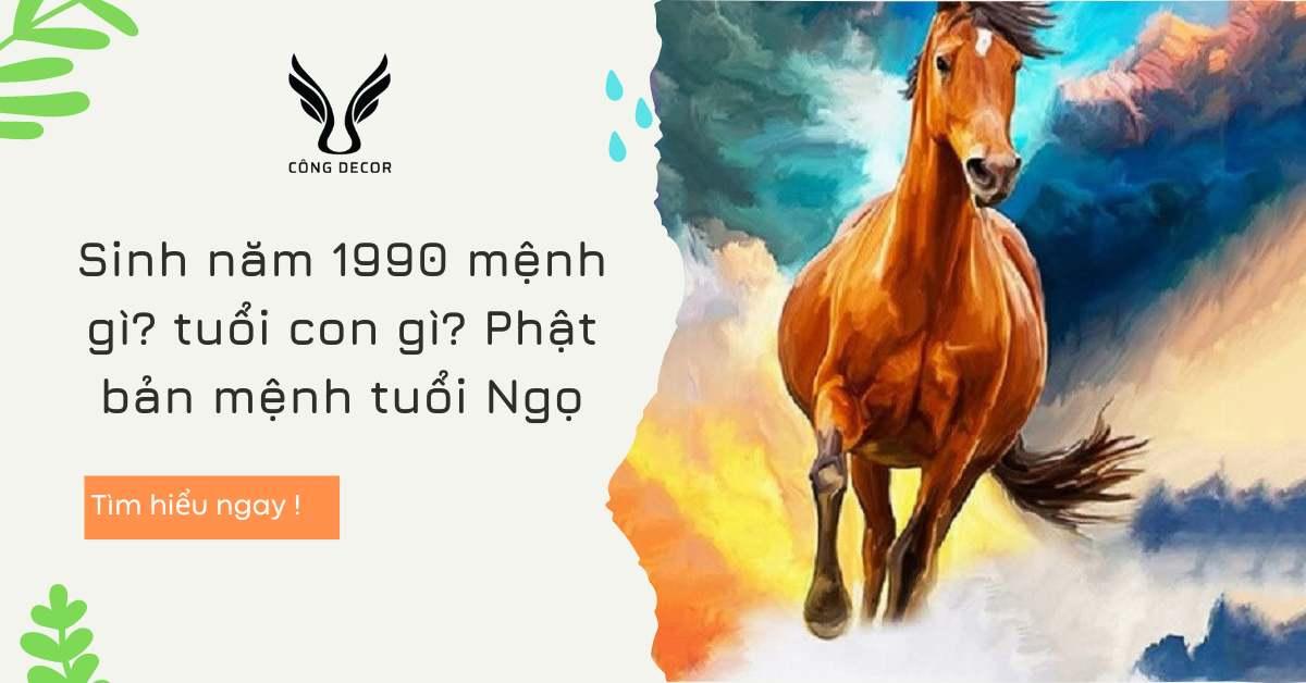 Sinh năm 1990 mệnh gì? tuổi con gì? năm 2023 bao nhiêu tuổi hợp hướng nào?