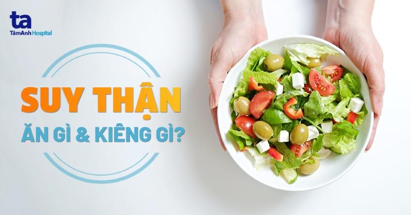 Người bệnh suy thận nên ăn gì, kiêng gì? 12 loại thực phẩm tốt cho người bệnh