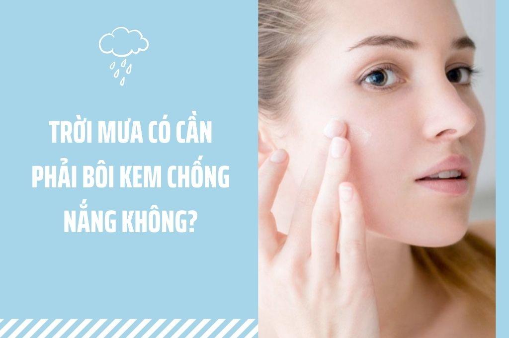 [Giải đáp] Trời mưa có cần bôi kem chống nắng không?