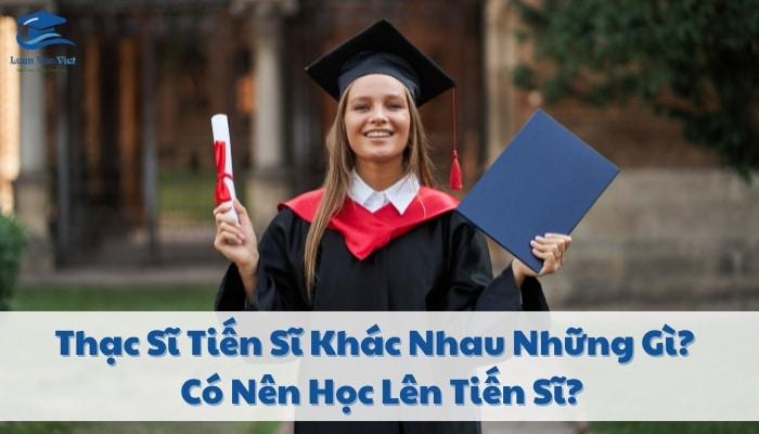 Thạc Sĩ Tiến Sĩ Khác Nhau Những Gì? Có Nên Học Lên Tiến Sĩ?