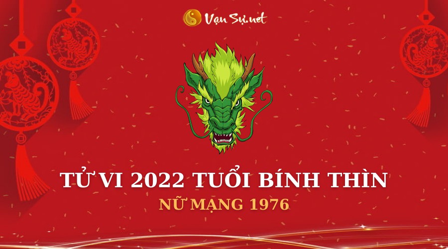 Tử Vi Tuổi Bính Thìn Năm 2022 - Nữ Mạng 1976 Chi Tiết