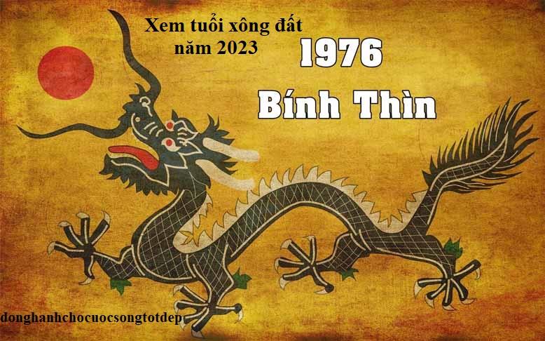 Xem tuổi xông đất năm 2023 cho tuổi gia chủ tuổi Bính Thìn 1976 May Mắn, Bình An