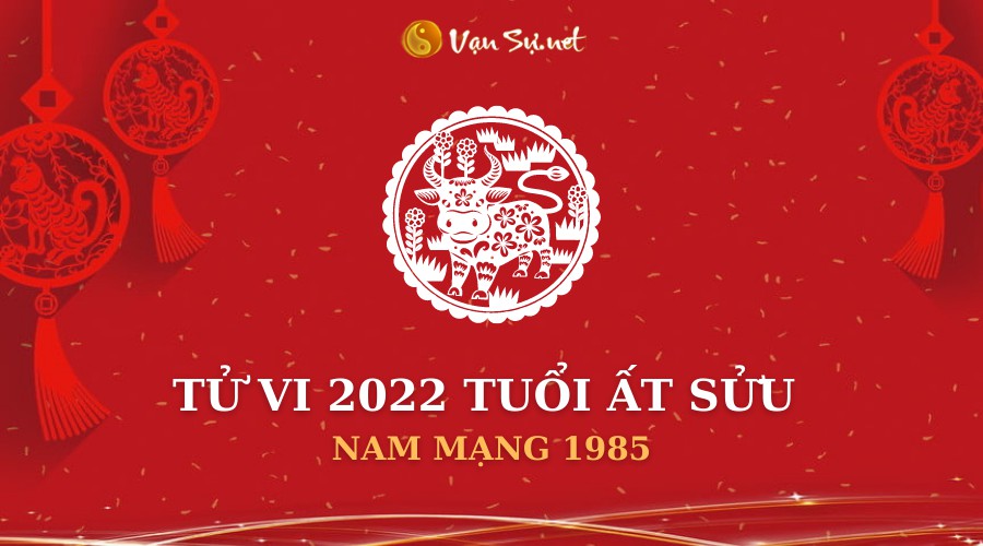 Tử Vi Tuổi Ất Sửu Năm 2022 - Nam Mạng 1985 Chi Tiết