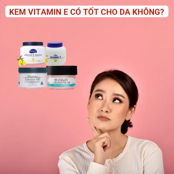 Kem vitamin e bôi mặt tốt không? Lưu ý cách dùng tốt nhất