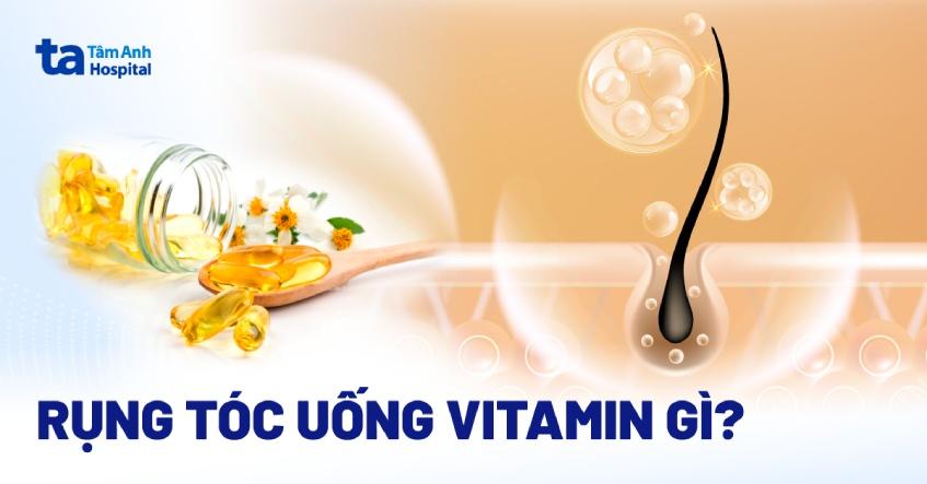 Rụng tóc uống vitamin gì? 10 loại vitamin tốt nhất cho sự phát triển của tóc