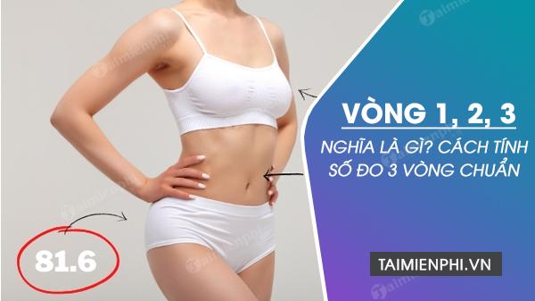 Vòng 1, vòng 2, vòng 3 là gì? Công thức tính số đo 3 vòng chuẩn của nam/nữ