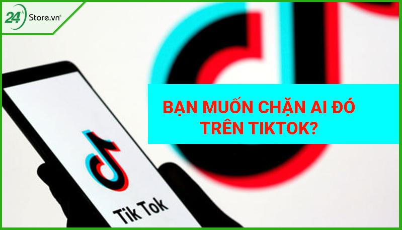 Cách chặn và bỏ chặn người dùng TikTok nhanh đơn giản nhất