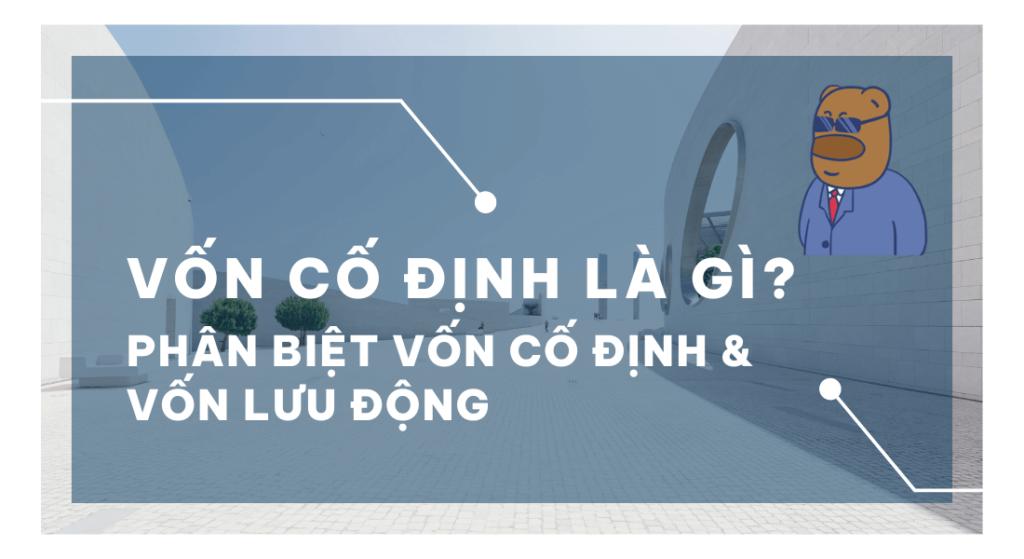 Vốn cố định là gì? Phân biệt vốn cố định và vốn lưu động