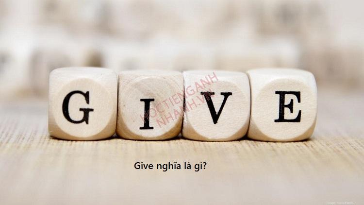 Quá khứ của give là gì? Nắm vững cách chia động từ give theo thì