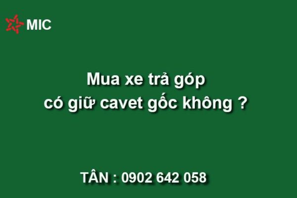 Mua xe trả góp có được giữ cavet gốc không